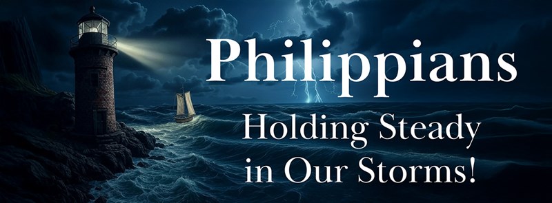 Philippians - Holding Steady in Our Storms!